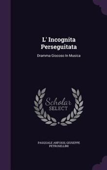 Hardcover L' Incognita Perseguitata: Dramma Giocoso in Musica Book