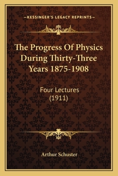 Paperback The Progress Of Physics During Thirty-Three Years 1875-1908: Four Lectures (1911) Book