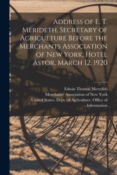 Address of E. T. Merideth, Secretary of Agriculture before the Merchants association of New York, Hotel Astor, March 12, 1920 - Primary Source Edition