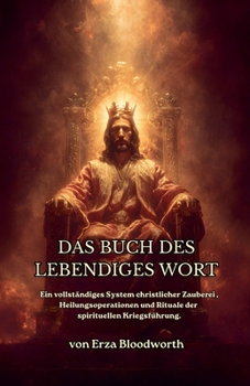 Das Buch Des Lebendiges Wort: Ein Vollständiges System Christlicher Zauberei, Heilungsoperationen Und Rituale Der Spirituellen Kriegsführung (German Edition)