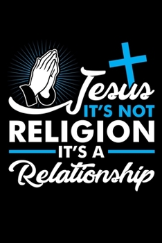JESUS IT'S NOT A RELIGION IT'S A RELATIONSHIP: A Journal, Notepad, or Diary to write down your thoughts. - 120 Page - 6x9 - College Ruled Journal - ... Writing Space, Doodle, Note, Sketchpad