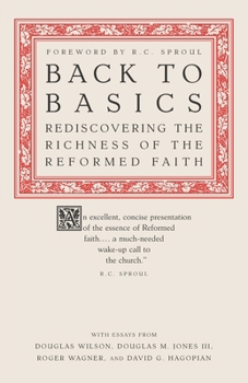 Back to Basics: Rediscovering the Richness of the Reformed Faith