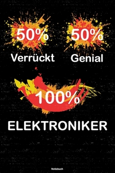 50% Verrückt 50% Genial 100% Elektroniker Notizbuch: Elektroniker Journal DIN A5 liniert 120 Seiten Geschenk (German Edition)