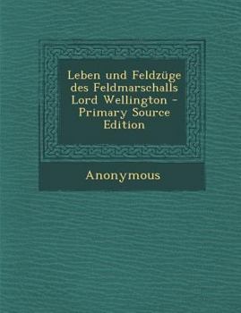 Paperback Leben Und Feldzuge Des Feldmarschalls Lord Wellington [German] Book