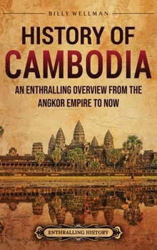 History of Cambodia: An Enthralling Overview from the Angkor Empire to Now