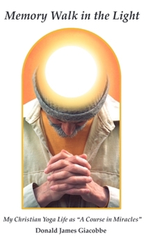 Memory Walk in the Light: My Christian Yoga Life as a Course in Miracles
