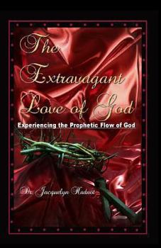 Paperback The Extravagant Love of God: Experiencing the Prophetic Flow of God Book