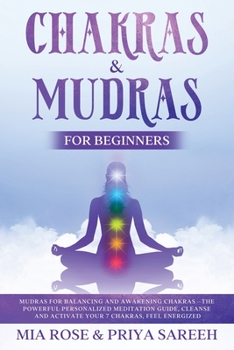 Paperback Chakras & Mudras for Beginners: Mudras for Balancing and Awakening Chakras: The Powerful Personalized Meditation Guide, Cleanse and Activate Your 7 Ch Book