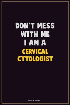 Paperback Don't Mess With Me, I Am A Cervical Cytologist: Career Motivational Quotes 6x9 120 Pages Blank Lined Notebook Journal Book