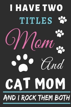 Paperback I Have Two Titles Mom And Cat Mom And I Rock Them Both: lined notebook, Funny gift for mothers Book