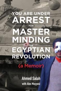 Paperback You Are Under Arrest for Masterminding the Egyptian Revolution: A Memoir Book