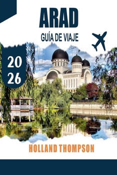 ARAD GUÍA DE VIAJE 2026: Descubre arquitectura histórica, paseos junto al río y patrimonio cultural en el oeste de Rumanía (Spanish Edition)