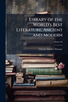 A Library of the World's Best Literature - Ancient and Modern - Vol.XLIV (Forty-Five Volumes); Synopses of Famous Books