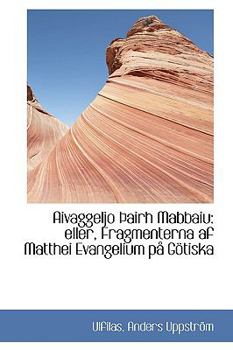 Aivaggeljo ?Airh Mabbaiu : Eller, Fragmenterna af Matthei Evangelium ps G?tiska
