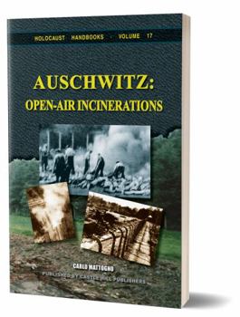 Auschwitz: Open-Air Incinerations - Book #17 of the Holocaust Handbook