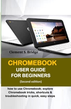 Paperback CHROMEBOOK USER GUIDE FOR BEGINNERS: how to use Chromebook; explore Chromebook tricks, shortcuts & troubleshooting in quick, easy steps Book