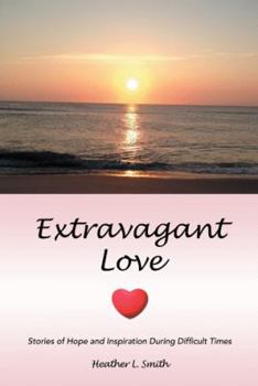 Paperback Extravagant Love: Stories of Hope and Inspiration During Difficult Times Book