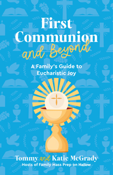 Paperback First Communion and Beyond: A Family's Guide to Eucharistic Joy Book