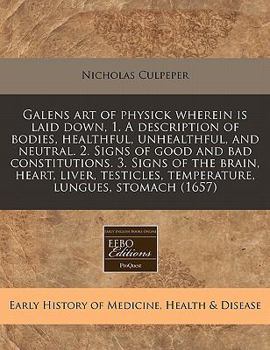 Paperback Galens Art of Physick Wherein Is Laid Down, 1. a Description of Bodies, Healthful, Unhealthful, and Neutral. 2. Signs of Good and Bad Constitutions. 3 Book