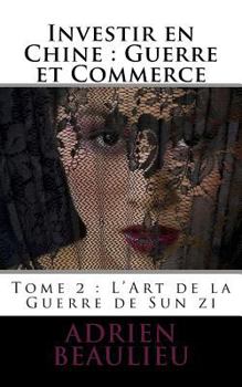 Investir en Chine : Guerre et Commerce: Tome 2 - L'Art de la Guerre de Sun zi