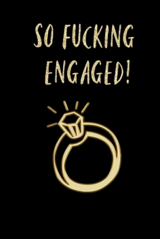 So Fucking Engaged!: Funny Adult Lined Journal For Newly Engaged Couples - 100 Page Composition Book 6x9 inch