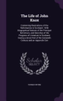 Hardcover The Life of John Knox: Containing Illustrations of the Reformation in Scotland; With Biographical Notices of the Principal Reformers, and Ske Book