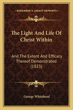 Paperback The Light And Life Of Christ Within: And The Extent And Efficacy Thereof Demonstrated (1823) Book