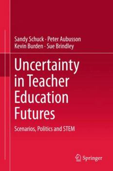 Hardcover Uncertainty in Teacher Education Futures: Scenarios, Politics and Stem Book