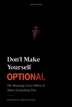Paperback Don't Make Yourself Optional: The Meaning Crisis When AI Takes Everything Else Book