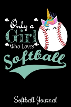 Only A girl Who Loves Softball: Girls Love Softball Best Fun Birthday Gift Journal 6x9 100 noBleed
