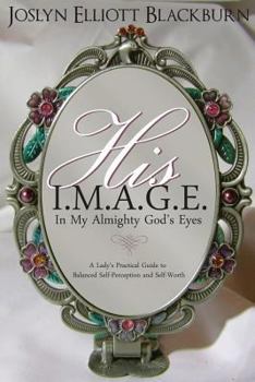 Paperback His I.M.A.G.E. "In My All Mighty God's Eyes": A Lady's Practical Guide to Balanced Self-Perception and Self-Worth Book