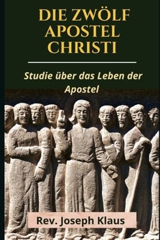 Paperback Die Zwölf Apostel Christi: Studie über das Leben der Apostel [German] Book