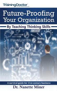 Paperback Future-Proofing Your Organization by Teaching Thinking Skills: A Survival Guide for 21st Century Business Book