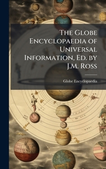 Hardcover The Globe Encyclopaedia of Universal Information, Ed. by J.M. Ross Book
