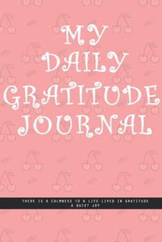 PINK CHERRY Notebook : MY DAILY JOURNAL GRATITUDE. There is a calmness to a life lived in gratitude, a quiet joy.  creatif daily journal: Beautiful journal White lined interior.