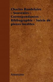 Paperback Charles Baudelaire - Souvenirs - Correspondances - Bibliographie - Suivie de Pieces Inedites Book