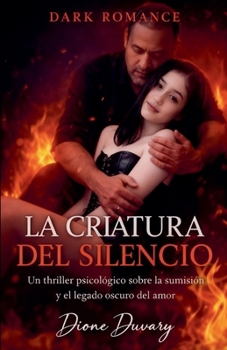 La Criatura del Silencio: Un Thriller Psicológico sobre la Sumisión y el Legado Oscuro del Amor (Spanish Edition)