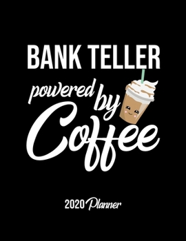 Bank Teller Powered By Coffee 2020 Planner: Bank Teller Planner, Gift idea for coffee lover, 120 pages 2020 Calendar for Bank Teller