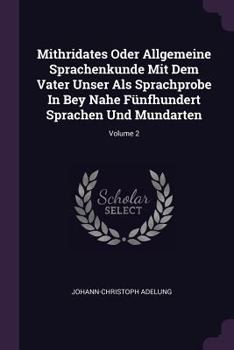 Paperback Mithridates Oder Allgemeine Sprachenkunde Mit Dem Vater Unser Als Sprachprobe In Bey Nahe Fünfhundert Sprachen Und Mundarten; Volume 2 Book