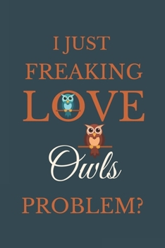 Paperback I Just Freakin Love Owls Problem?: Novelty Notebook Gift For Owls Lovers Book