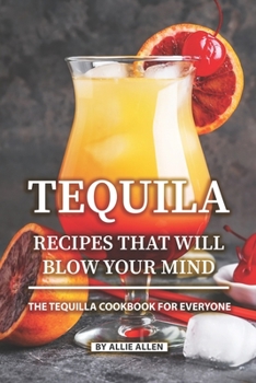 Paperback Tequila Recipes That Will Blow Your Mind: The Tequila Cookbook for Everyone Book