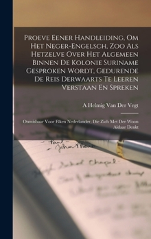 Hardcover Proeve Eener Handleiding, Om Het Neger-Engelsch, Zoo Als Hetzelve Over Het Algemeen Binnen De Kolonie Suriname Gesproken Wordt, Gedurende De Reis Derw [Dutch] Book