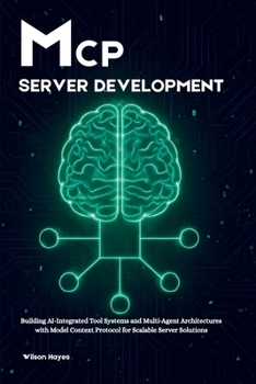 Paperback MCP Server Development: Building AI-Integrated Tool Systems and Multi-Agent Architectures with Model Context Protocol for Scalable Server Solutions Book
