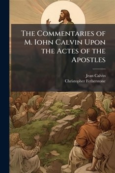 Paperback The Commentaries of M. Iohn Calvin Upon the Actes of the Apostles Book