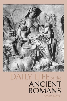 Daily Life of the Ancient Romans (The Greenwood Press Daily Life Through History Series)