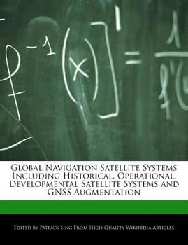 Paperback Global Navigation Satellite Systems Including Historical, Operational, Developmental Satellite Systems and Gnss Augmentation Book
