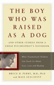 Hardcover The Boy Who Was Raised as a Dog: What Traumatized Children Can Teach Us about Loss, Love, and Healing Book