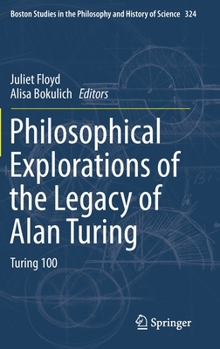 Hardcover Philosophical Explorations of the Legacy of Alan Turing: Turing 100 Book