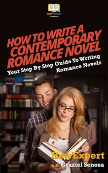 Paperback How To Write a Contemporary Romance Novel: Your Step-By-Step Guide To Writing a Contemporary Romance Novel Book