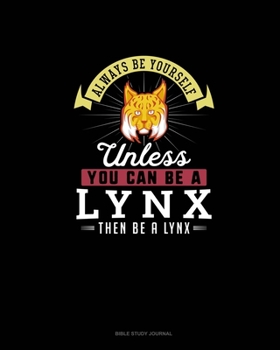 Paperback Always Be Yourself Unless You Can Be A Lynx Then Be A Lynx: Bible Study Journal Book